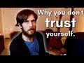 Why you don't trust yourself.