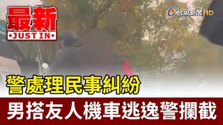 警處理民事糾紛 男搭友人機車逃逸警攔截【最新快訊】