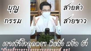 บุญกรรม สายดำสายขาว เราเข้าใจถูกตรง ดีแล้ว หรือยัง : หมอบี ทูตสื่อธรรม | เมตตาธรรมนำทาง99