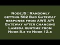NodeJS : Randomly getting 502 Bad Gateway response from AWS API Gateway after changing Lambda runtim