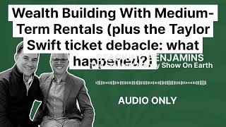 Wealth Building With Medium-Term Rentals (plus the Taylor Swift ticket debacle: what happened?)