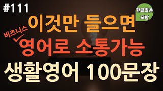 [ch111. 쉬운생활영어 100문장] 비즈니스 영어회화 필수표현 🔥 | 무의식 암기 | 직장인 필수 | 이동 시 틀어만 놓으세요 | 4회 반복 | 한글발음 포함