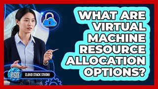 What Are Virtual Machine Resource Allocation Options?