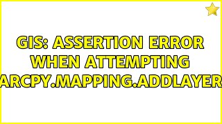 GIS: Assertion Error when attempting arcpy.mapping.AddLayer (2 Solutions!!)