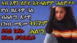 ኣብ እዋን ለይቲ እትሓልሞም ሕልምታት፡ ምስ ዝፈትዋ ጓል ብሕልሚ ጸታዊ ርክብ ፈጺመ፡ ደቂሰ ከለኩ ጸቅጢ ይገብረለይ