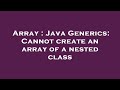 Array : Java Generics: Cannot create an array of a nested class