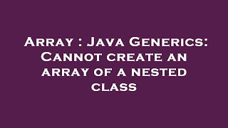Array : Java Generics: Cannot create an array of a nested class
