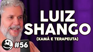 LUIZ SHANGO (XAMÃ E TERAPEUTA) - Lutz Podcast #56