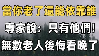 佛禪：當你老了能依靠誰？ 終於等來了專家的回答：不是兒女而是……無數老人後悔看晚了