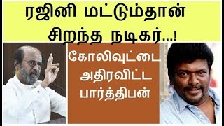 ரஜினி மட்டும்தான் சிறந்த நடிகர் - கோலிவுட்டை அதிர விட்ட பார்த்திபன் ! Rajini tv