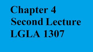 Chapter 4 (Second Lecture) (LGLA 1307)