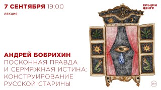 Андрей Бобрихин. Посконная правда и сермяжная истина: конструирование русской старины