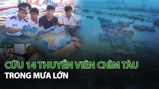 Cứu 14 Thuyền Viên chìm tàu trong mưa lớn| VTC14