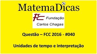 Questão FCC 2016 - #040 - Unidades de tempo e interpretação - Matemática - MatemaDicas