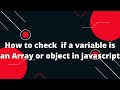 How to check  if a variable is an Array or object in javascript