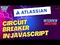 Circuit breaker in JavaScript | Atlassian interview question | Frontend interview question - 51