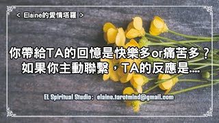 【Elaine的愛情塔羅】你帶給TA的回憶是快樂的？還是痛苦的？此刻TA心裡放下你了嗎？如果你主動聯繫，他的反應會是.....(前任/分手斷聯)