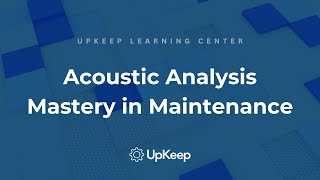 Mastering Acoustic Analysis for Predictive Maintenance with UpKeep