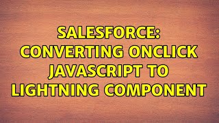 Salesforce: Converting OnClick Javascript to Lightning Component