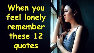 When You Feel Lonely Remember These 12 Quotes | Being Alone Saying and Quotes