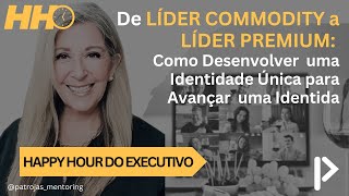 HH #10 - DE LÍDER COMMODITY A LÍDER PREMIUM: Como desenvolver uma Identidade de Liderança Única