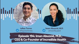 Episode 194: Iman Abuzeid, M.D., CEO \u0026 Co-Founder of Incredible Health | Host: Julian Torres