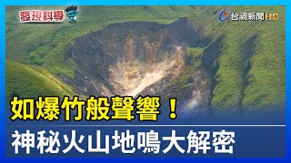 如爆竹般聲響！ 神秘火山地鳴大解密【發現科學】