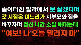 [역관광 사이다 사연] 좁아터진 빌라에서 못 살겠다며 갓 시집온 며느리가 시부모와 집을 바꾸자며 정신 나간 소릴 해대는데 '여보! 나 오늘 말리지 마'