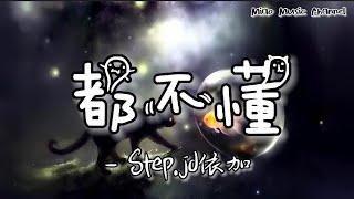 都不懂—Step.jad依加 [你说你都懂 说我都不懂 但是 baby 不要冷漠我 不要离开我]（动态歌词Lyrics）