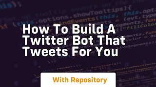 how to build a twitter bot that tweets for you