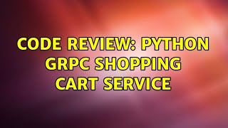 Code Review: Python gRPC shopping cart service (2 Solutions!!)