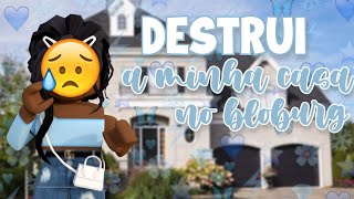 DESTRUI A MINHA CASA!!(BLOXBURG) | Mayraa🦋