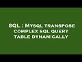 SQL : Mysql transpose complex sql query table dynamically
