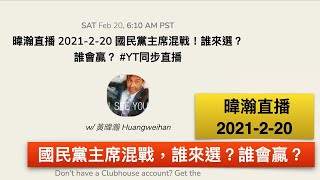 暐瀚直播 2021-2-20 國民黨主席混戰！誰來選？誰會贏？