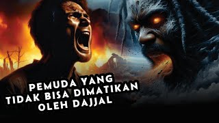 Pemuda Akhir Zaman Yang Tidak Bisa Di B*nuh Oleh Dajjal