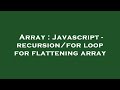 Array : Javascript - recursion/for loop for flattening array