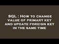 SQL : How to change value of primary key and update foreign key in the same time