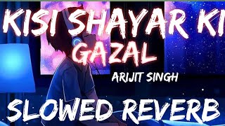 Kisi shayar  ki gazal_(slowed+reverb)_LO-FI._Arijit Singh _NV studio