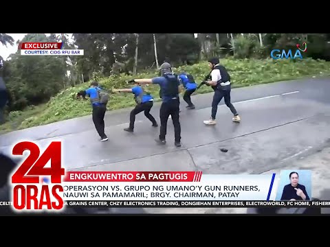 Operasyon vs. grupo ng umano'y gun runners, nauwi sa pamamaril; Brgy. Chairman, patay 24 Oras