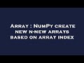Array : NumPy create new n-new arrays based on array index