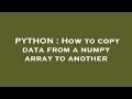 PYTHON : How to copy data from a numpy array to another
