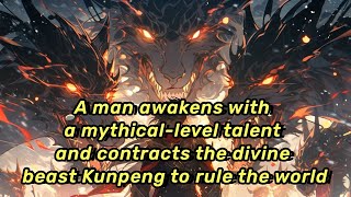 A man awakens with a mythical-level talent and contracts the divine beast Kunpeng to rule the world.