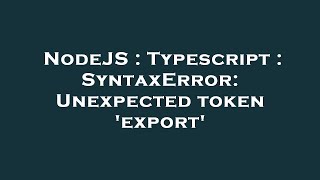 NodeJS : Typescript : SyntaxError: Unexpected token 'export'