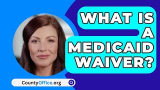 What Is A Medicaid Waiver? - CountyOffice.org