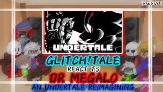 GLITCH!TALE REACT TO DR MEGALO AN UNDERTALE REIMAGINING [ALPHYS] (REQUEST)