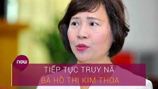 Tiếp tục truy nã cựu Thứ trưởng Hồ Thị Kim Thoa | VTC Now