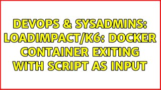 DevOps & SysAdmins: Loadimpact/k6: Docker container exiting with script as input (2 Solutions!!)