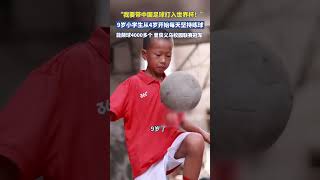 “我要带中国足球打入世界杯！”浙江义乌9岁小学生从4岁开始每天坚持练球，能连续颠球4000多个