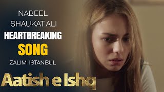 Aatish e Ishq Song | Nabeel Shaukat Ali | Zalim Istanbul | Heartbreaking Song | Turkish Drama | RP2G