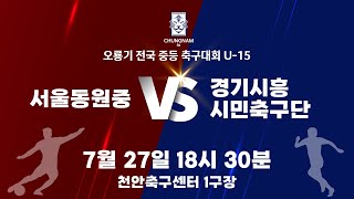 [7월 27일] 서울동원중 vs경기시흥시민축구단[2024 오룡기 전국 중등 축구대회 U-15]